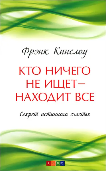 Обложка книги Кто ничего не ищет - находит все. Секрет истинного счастья, Кинслоу Фрэнк, Мирошниченко Евгений В.