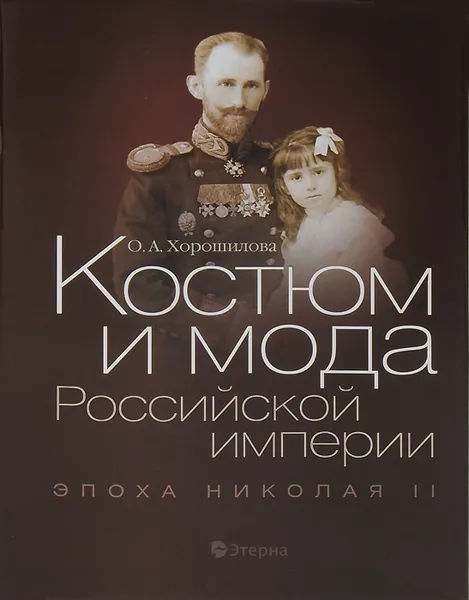 Обложка книги Костюм и мода Российской империи. Эпоха Николая II, О. А. Хорошилова