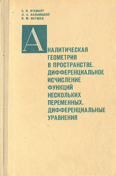 Обложка книги Аналитическая геометрия в пространстве. Дифференциальное исчисление функций нескольких переменных. Дифференциальные уравнения, С. И. Итенберг, Л. А. Кальницкий, Н. М. Матвеев