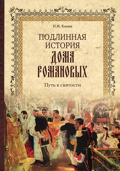 Обложка книги Подлинная история дома Романовых. Путь к святости, Н. М. Коняев