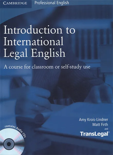 Обложка книги Introduction to International Legal English: A Course for Classroom or Self-Study Use: Student's Book (+ 2 CD-ROM), Amy Krois-Lindner, Matt Firth