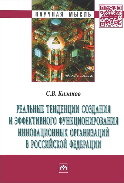 Обложка книги Реальные тенденции создания и эффективного функционирования инновационных организаций в Российской Федерации, С. В. Казаков