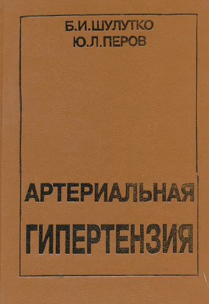 Обложка книги Артериальная гипертензия, Б. И. Шулутко, Ю. Л. Перов