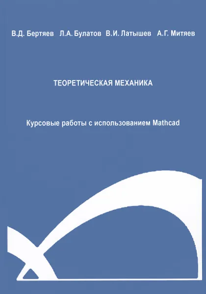 Обложка книги Теоретическая механика. Курсовые работы с использованием Mathcad, В. Д. Бертяев, Л. А. Булатов, В. И. Латышев, А. Г. Митяев