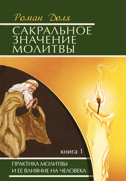 Обложка книги Сакральное значение молитвы. Практика молитвы и ее влияние на человека. Книга 1, Роман Доля