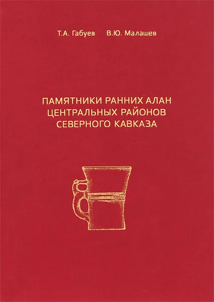 Обложка книги Памятники ранних алан центральных районов Северного Кавказа, Т. А. Габуев, В. Ю. Малашев