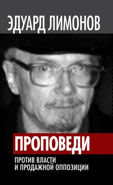 Обложка книги Проповеди. Против власти и продажной оппозиции, Эдуард Лимонов