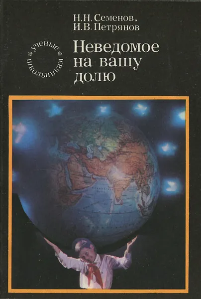 Обложка книги Неведомое на вашу долю, Н. Н. Семенов, И. В. Петрянов
