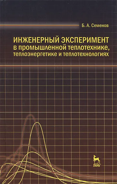 Обложка книги Инженерный эксперимент в промышленной теплотехнике, теплоэнергетике и теплотехнологиях, Б. А. Семенов