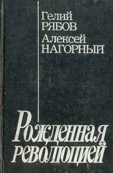 Обложка книги Рожденная революцией: Повесть об уголовном розыске, Гелий Рябов, Алексей Нагорный