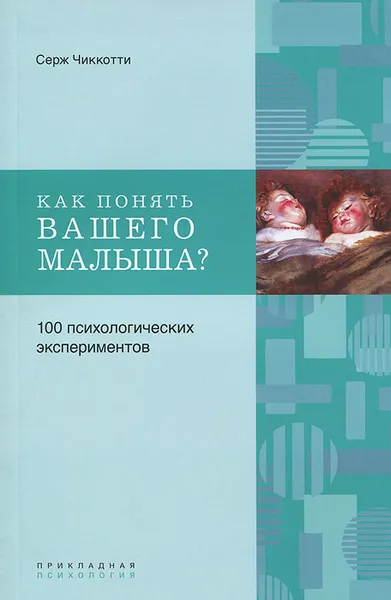 Обложка книги Как понять вашего малыша? 100 психологических экспериментов, Серж Чиккотти