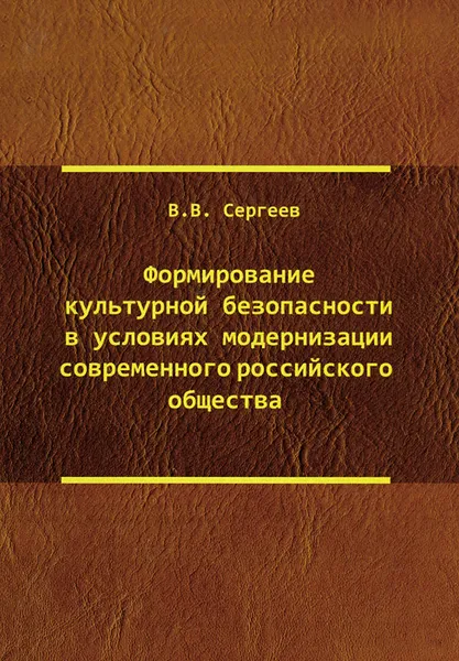 Обложка книги Формирование культурной безопасности в условиях модернизации современного российского общества, В. В. Сергеев