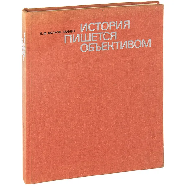 Обложка книги История пишется объективом, Л. Ф. Волков-Ланнит