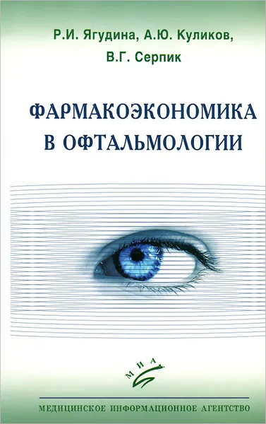 Обложка книги Фармакоэкономика в офтальмологии, Р. И. Ягудина, А. Ю. Куликов, В. Г. Серпик