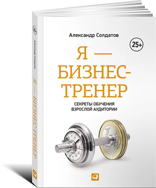 Обложка книги Я - бизнес-тренер. Секреты обучения взрослой аудитории, Александр Солдатов