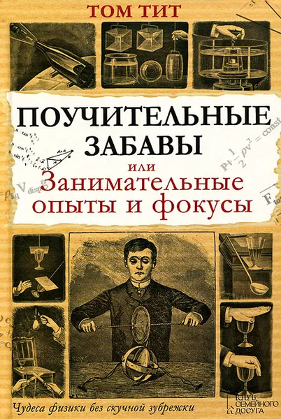 Обложка книги Поучительные забавы, или Занимательные опыты и фокусы, Том Тит