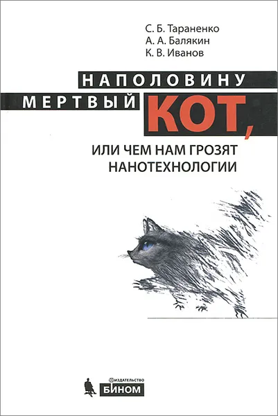 Обложка книги Наполовину мертвый кот, или чем нам грозят нанотехнологии, С. Б. Тараненко, А. А. Балякин, К. В. Иванов