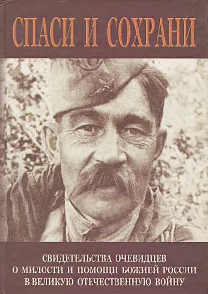 Обложка книги Спаси и сохрани. Свидетельства очевидцев о милости и помощи Божией России в Великую Отечественную войну, Фарберов Андрей Иосифович