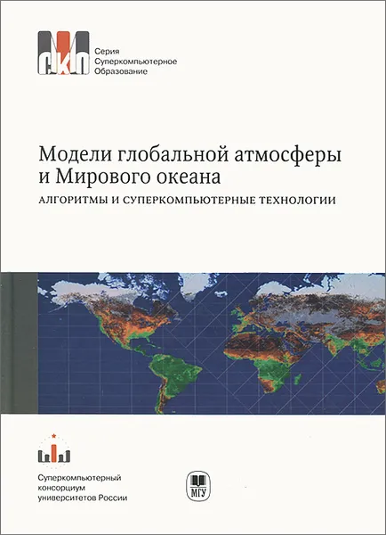 Обложка книги Модели глобальной атмосферы и Мирового океана. Алгоритмы и суперкомпьютерные технологии, Михаил Толстых,Рашит Ибраев,Евгений Володин,Константин Ушаков,Владимир Калмыков,Анна Шляева,Василий Мизяк,Ренат Хабеев