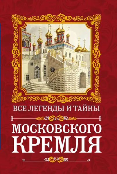 Обложка книги Все легенды и тайны Московского Кремля, Сергиевская Ирина Геннадьевна