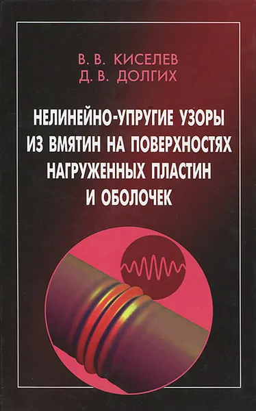 Обложка книги Нелинейно-упругие узоры из вмятин на поверхностях нагруженных пластин и оболочек, В. В. Киселев, Д. В. Долгих