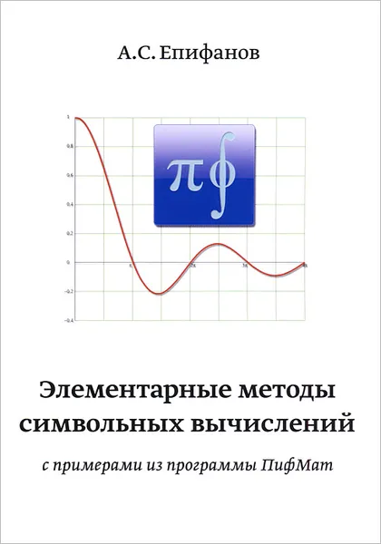 Обложка книги Элементарные методы символичных вычислений с примерами из программы ПифМат, А. С. Епифанов