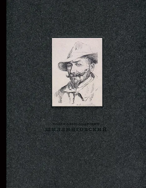 Обложка книги Павел Александрович Шиллинговский (1881-1942). Живопись, рисунок, гравюра, И. И. Галеев, А. А. Харшак