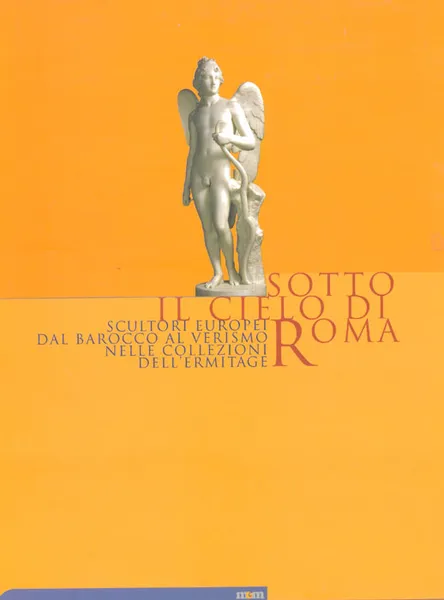 Обложка книги Sotto il cielo di Roma. Scultori europei dal barocco al verismo nelle collezioni dell'Ermitage, Сергей Андросов