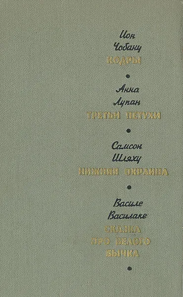 Обложка книги Кодры. Третьи петухи. Нижняя окраина. Сказка про белого бычка, Ион Чабанц, Анна Лупан, Самсон Шляху, Василе Василаке