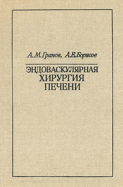 Обложка книги Эндоваскулярная хирургия печени, Борисов Александр Евгеньевич, Гранов Анатолий Михайлович