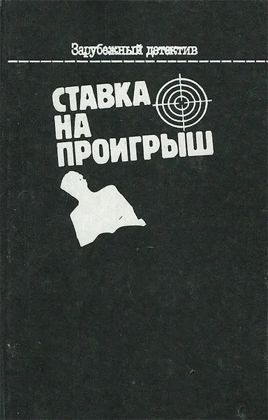 Обложка книги Ставка на проигрыш, Реймонд Маршалл,Кеннет Миллар,Росс Макдональд,Ирвин Шоу,Артур Конан Дойл,Эрл Стенли Гарднер,Жорж Сименон