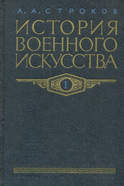 Обложка книги История военного искусства. Том 1. Рабовладельческое и феодальное общество, Строков Александр Александрович