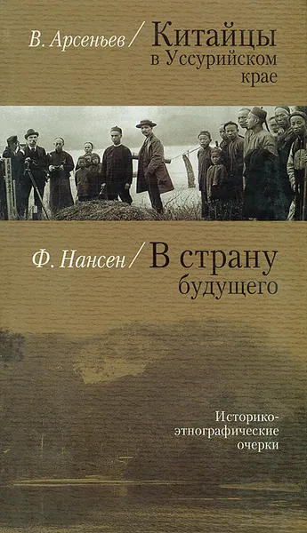 Обложка книги В. Арсеньев. Китайцы в Уссурийском крае. Ф. Нансен. В страну Будущего, В. Арсеньев, Ф. Нансен