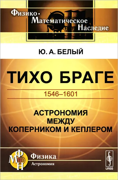 Обложка книги Тихо Браге. 1546-1601. Астрономия между Коперником и Кеплером, Белый Юрий Александрович