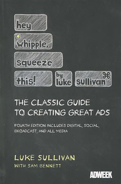 Обложка книги Hey, Whipple, Squeeze This: The Classic Guide to Creating Great Ads, Luke Sullivan, Sam Bennett