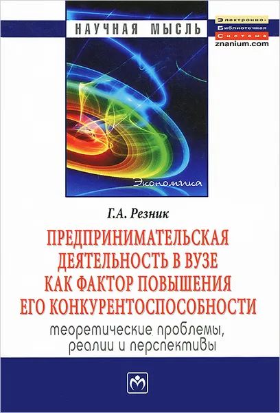 Обложка книги Предпринимательская деятельность в вузе как фактор повышения его конкурентоспособности. Теоретические проблемы, реалии и перспективы, Г. А. Резник