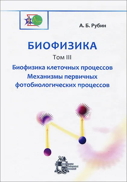 Обложка книги Биофизика. В 3 томах. Том 3. Биофизика клеточных процессов. Механизмы первичных фотобиологических процессов, А. Б. Рубин