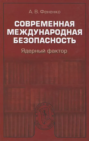 Обложка книги Современная международная безопасность. Ядерный фактор, Фененко Алексей Валериевич