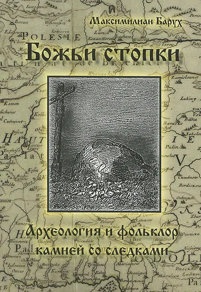 Обложка книги Божьи стопки. Археология и фольклор камней со следками, Максимилиан Барух