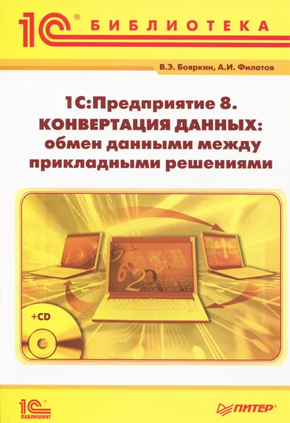 Обложка книги 1С:Предприятие 8. Конвертация данных: обмен данными между прикладными решениями (+ CD-ROM), В. Э. Бояркин, А. И. Филатов