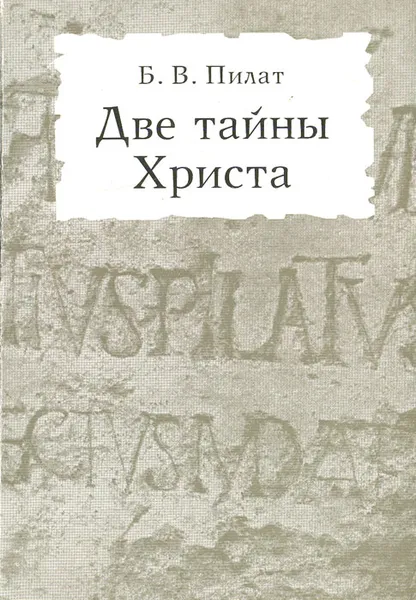 Обложка книги Две тайны Христа, Б. В. Пилат