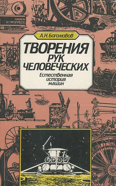 Обложка книги Творение рук человеческих. Естественная история машин, А. Н. Боголюбов