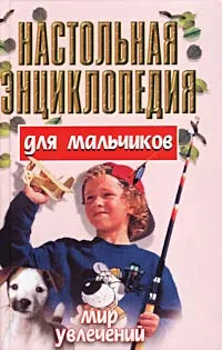 Обложка книги Настольная энциклопедия для мальчиков. Мир увлечений, Андрей Конев