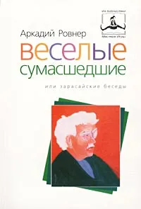 Обложка книги Веселые сумасшедшие, или Зарасайские беседы, Аркадий Ровнер