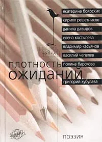 Обложка книги Плотность ожиданий. Поэзия, Екатерина Боярских, Кирилл Решетников, Данила Давыдов, Елена Костылева, Владимир Касьянов, Василий Чепелев, Полина Барскова, Григорий