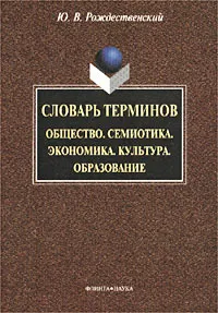 Обложка книги Словарь терминов. Общество. Семиотика. Экономика. Культура. Образование, Ю. В. Рождественский