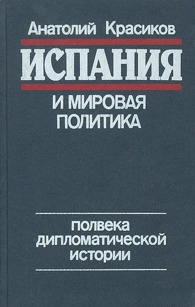 Обложка книги Испания и мировая политика. Полвека дипломатической истории, Анатолий Красиков