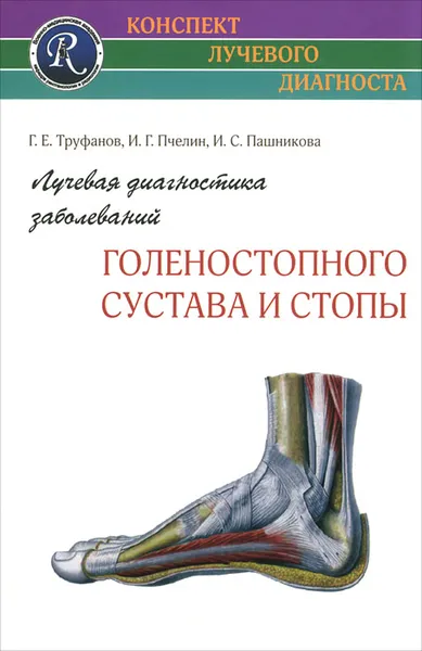 Обложка книги Лучевая диагностика заболеваний голеностопного сустава и стопы, Г. Е. Труфанов, И. Г. Пчелин, И. С. Пашникова