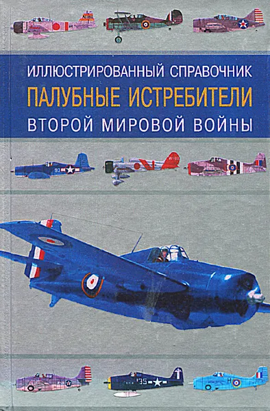 Обложка книги Палубные истребители Второй мировой войны. Иллюстрированный справочник, Кудишин Иван Владимирович