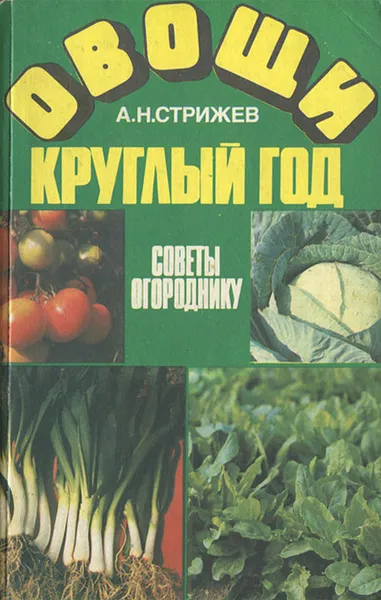 Обложка книги Овощи круглый год. Советы огороднику, А. Н. Стрижев